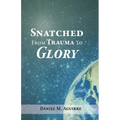 Snatched from Trauma to Glory