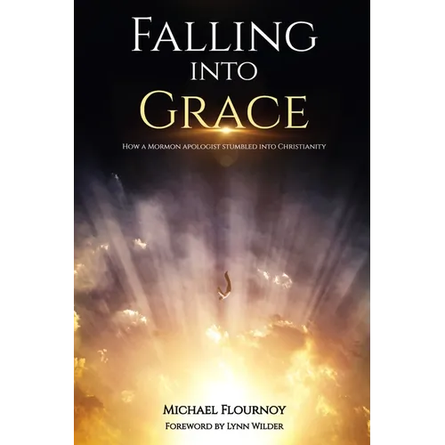 Falling into Grace: How a Mormon Apologist Stumbled into Christianity
