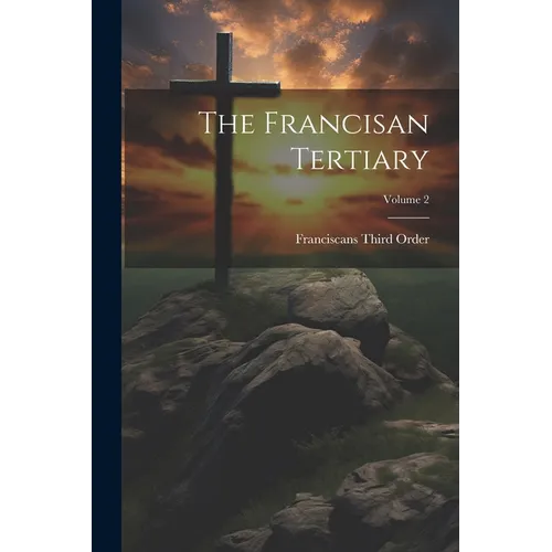 The Francisan Tertiary; Volume 2
