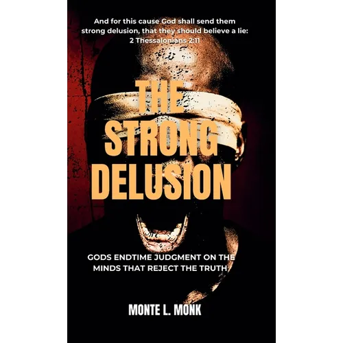 The Strong Delusion: Gods Endtime Judgment On The Minds That Reject The Truth