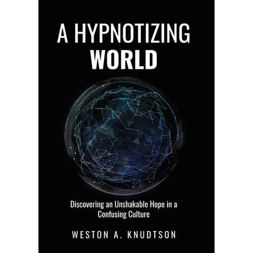 A Hypnotizing World: Discovering an Unshakable Hope in a Confusing Culture