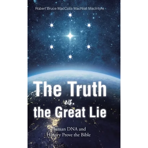 The Truth vs. the Great Lie: Human DNA and History Prove The Bible