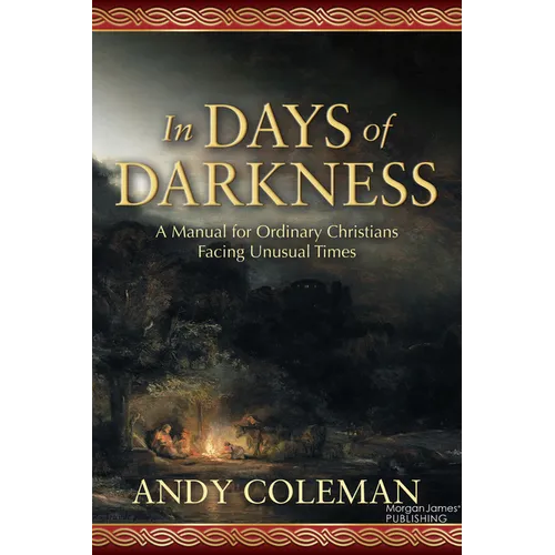 In Days of Darkness: A Manual for Ordinary Christians Facing Unusual Times