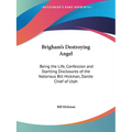 Brigham's Destroying Angel: Being the Life, Confession and Startling Disclosures of the Notorious Bill Hickman, Danite Chief of Utah