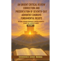 An Urgent Critical Review Correction and Presentation of Seventh-Day Adventist Church's Fundamental Beliefs Doctrinal Messages Prophesied to Provoke S