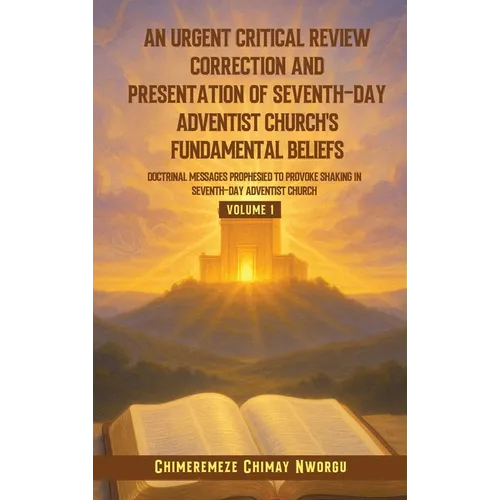 An Urgent Critical Review Correction and Presentation of Seventh-Day Adventist Church's Fundamental Beliefs Doctrinal Messages Prophesied to Provoke S