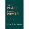 Finding Peace Through Prayer: Seven Practices for Praying in Hard Times