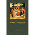 About Our Liturgy: Meaning, History and Practice
