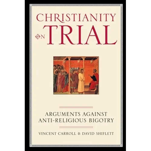 Christianity on Trial: Arguments Against Anti-Religious Bigotry
