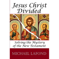 Jesus Christ Divided: Solving the Mystery of the New Testament