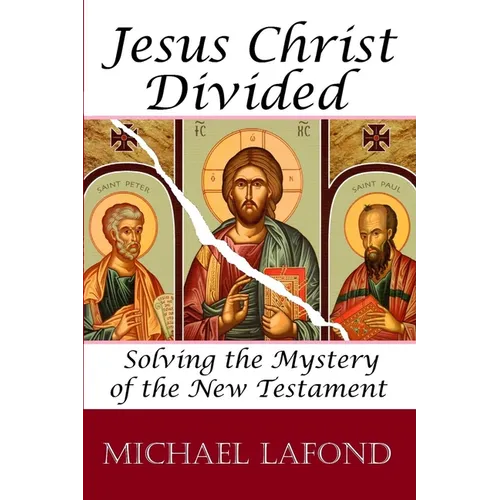 Jesus Christ Divided: Solving the Mystery of the New Testament
