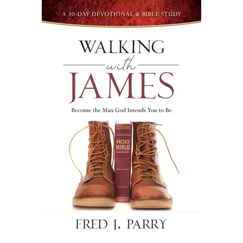 Walking with James: Becoming the Man God Intends You to Be