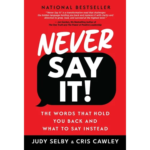 Never Say It!: The Words That Hold You Back and What to Say Instead