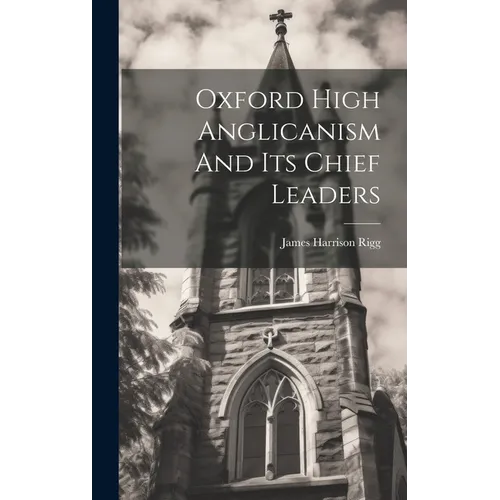 Oxford High Anglicanism And Its Chief Leaders