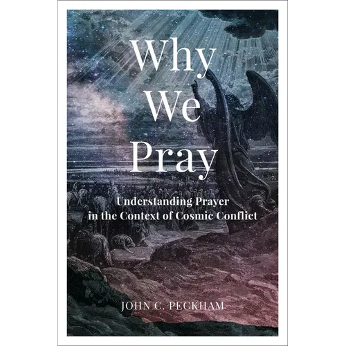 Why We Pray: Understanding Prayer in the Context of Cosmic Conflict
