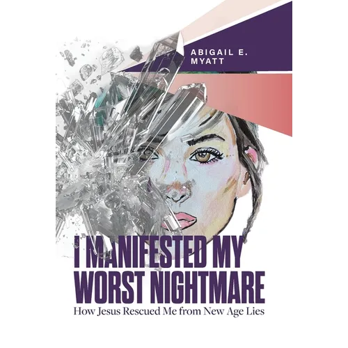 I Manifested My Worst Nightmare: How Jesus Rescued Me from New Age Lies