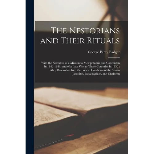 The Nestorians and Their Rituals: With the Narrative of a Mission to Mesopotamia and Coordistan in 1842-1844, and of a Late Visit to Those Countries i