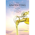 The Anointing: How to Walk in the Limitless Power of God