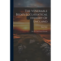 The Venerable Bede's Ecclasiatical History Of England: Also The Anglo-saxon Chronicle