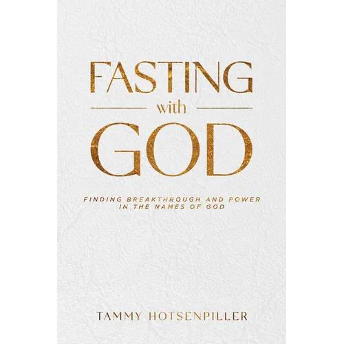 Fasting with God: Finding Breakthrough and Power in the Names of God