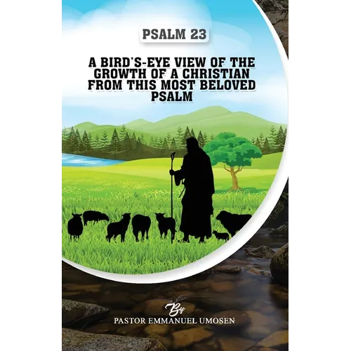 Psalm 23: A Bird's-Eye View of the Growth of a Christian from This Most Beloved Psalm