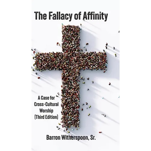 The Fallacy of Affinity: A Case for Cross-Cultural Worship (Third Edition)