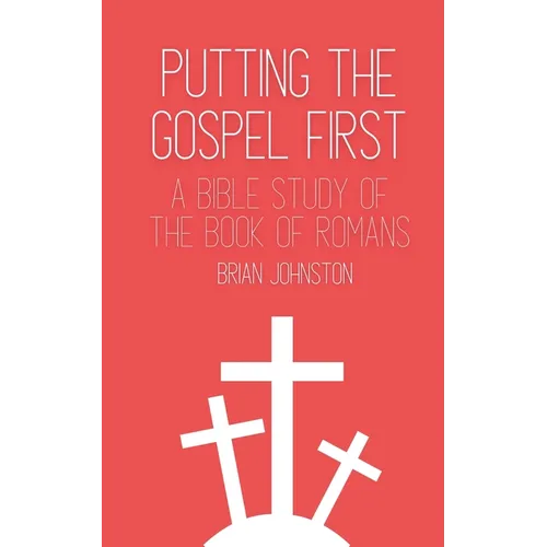 Putting the Gospel First - A Bible Study of the Book of Romans