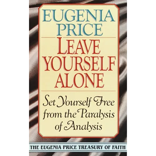 Leave Yourself Alone: Set Yourself Free from the Paralysis of Analysis