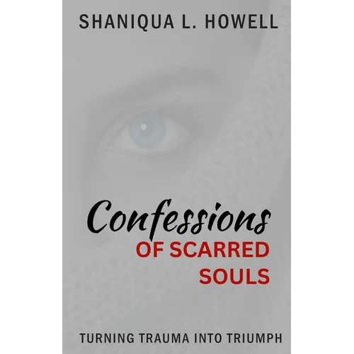 Confessions Of Scarred Souls: Turning Trauma Into Triumph