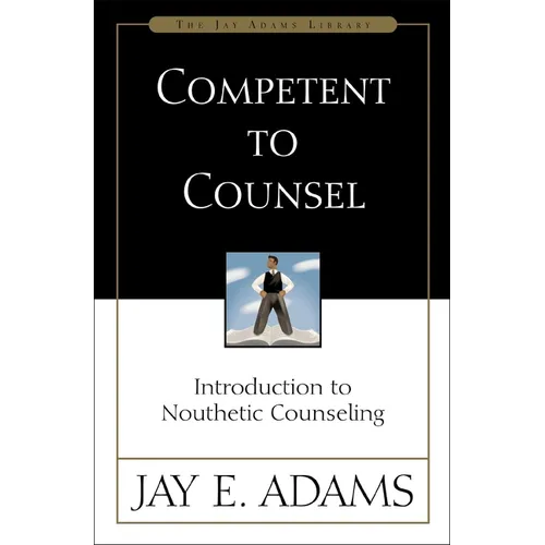 Competent to Counsel: Introduction to Nouthetic Counseling