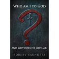 Who Am I to God and Why Does He Love Me?