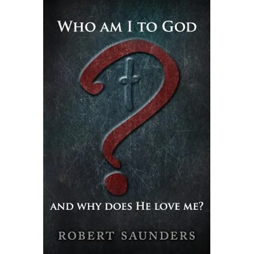 Who Am I to God and Why Does He Love Me?