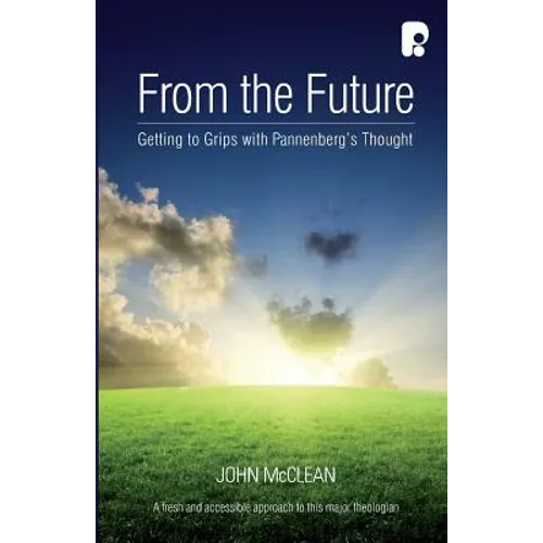 From the Future: Getting to Grips with Pannenberg's Thought