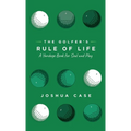 The Golfer's Rule of Life: A Yardage Book for Soul and Play