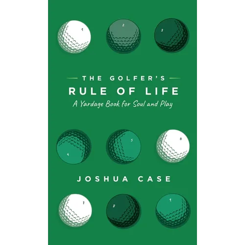 The Golfer's Rule of Life: A Yardage Book for Soul and Play