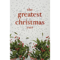 The Greatest Christmas Ever: A Treasury of Inspirational Ideas and Insights for an Unforgettable Christmas