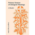 Primary Sources of Liturgical Theology: A Reader
