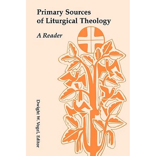 Primary Sources of Liturgical Theology: A Reader
