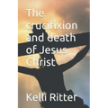 The Crucifixion and Death of Jesus Christ