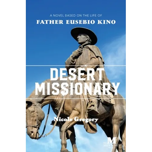 Desert Missionary: A Novel Based on the Life of Father Eusebio Kino