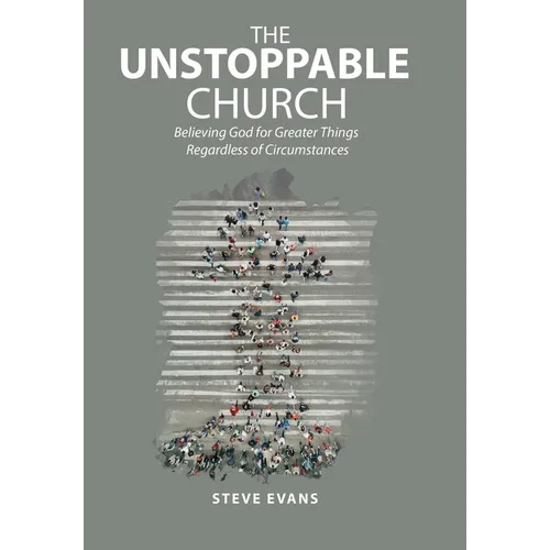 The Unstoppable Church: Believing God for Greater Things Regardless of Circumstances