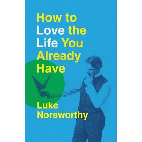How to Love the Life You Already Have: A Guide to Becoming the Person Life Is Demanding That You Be