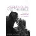 Jacques Ellul and the Bible: Towards a Hermeneutic of Freedom