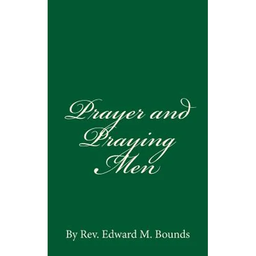 Prayer and Praying Men: By Rev. Edward M. Bounds