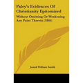Paley's Evidences Of Christianity Epitomized: Without Omitting Or Weakening Any Point Therein (1846)