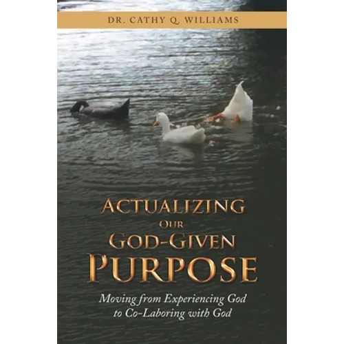 Actualizing Our God-Given Purpose: Moving from Experiencing God to Co-Laboring with God