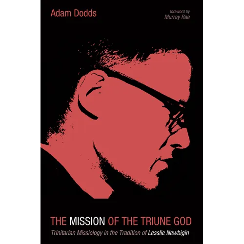 The Mission of the Triune God: Trinitarian Missiology in the Tradition of Lesslie Newbigin