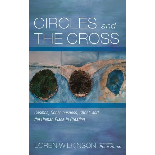 Circles and the Cross: Cosmos, Consciousness, Christ, and the Human Place in Creation