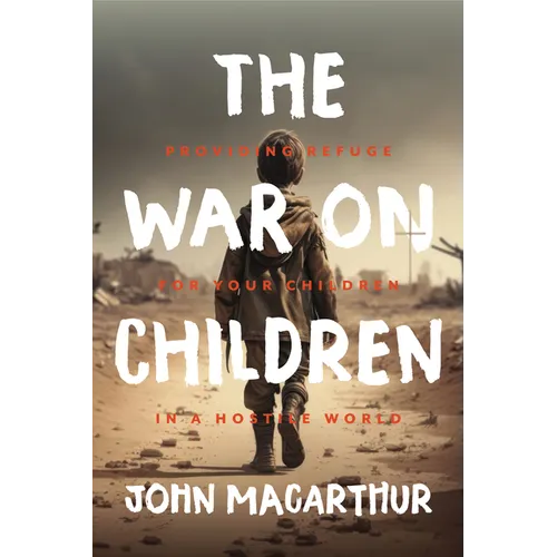 The War on Children: Providing Refuge for Your Children in a Hostile World