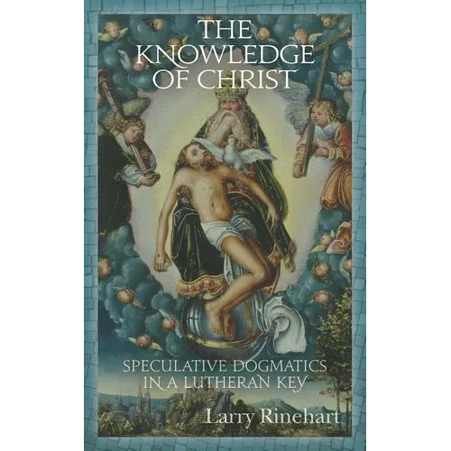 The Knowledge of Christ: Speculative Dogmatics in a Lutheran Key